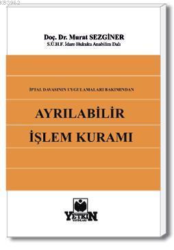 İptal Davasının Uygulama Alanı Bakımından Ayrılabilir İşlem Kuramı | M