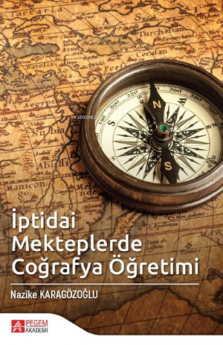 İptidai Mekteplerde Coğrafya Öğretimi | Nazike Karagözoğlu | Pegem Aka