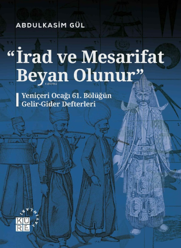 “İrad ve Mesarifat Beyan Olunur";Yeniçeri Ocağı 61. Bölüğün Gelir-Gide