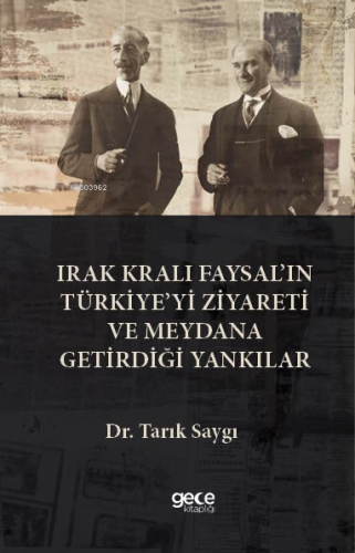 Irak Kralı Faysal’ın Türkiye’yi Ziyareti Ve Meydana Getirdiği Yankılar