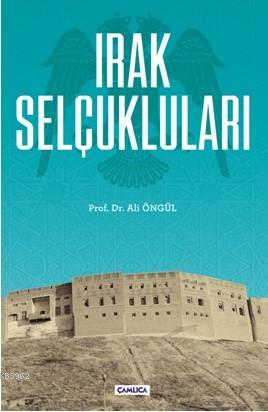 Irak Selçukluları | Ali Öngül | Çamlıca Basım Yayın