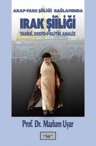 Irak Şiîliği (Arap-Fars Şiîliği Bağlamında) Tarihî, Sosyo-Politik Anal