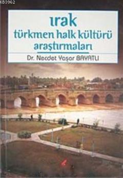 Irak Türkmen Halk Kültürü Araştırmaları | Necdet Yaşar Bayatlı | Berik