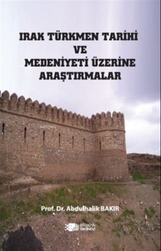 Irak Türkmen Tarihi ve Medeniyeti Üzerine | Abdulhalik Bakır | Berikan