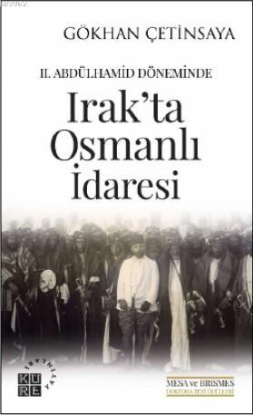 Irak'ta Osmanlı İdaresi; II. Abdülhamid Döneminde | Gökhan Çetinsaya |