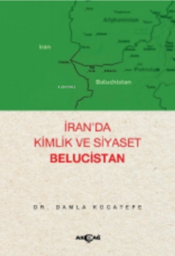 İran’da Kimlik ve Siyaset Belucistan | Damla Kocatepe | Akçağ Basım Ya