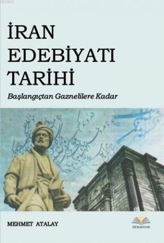 İran Edebiyatı Tarihi; Başlangıçtan Gaznelilere Kadar | Mehmet Atalay 