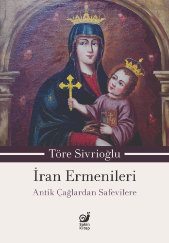 İran Ermenileri;Antik Çağlardan Safevilere | Töre Sivrioğlu | Sakin Ki