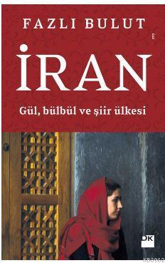 İran; Gül, Bülbül ve Şiir Ülkesi | Fazlı Bulut | Doğan Kitap