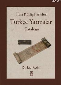 İran Kütüphaneleri Türkçe Yazmalar Kataloğu | Şadi Aydın | Timaş Tarih