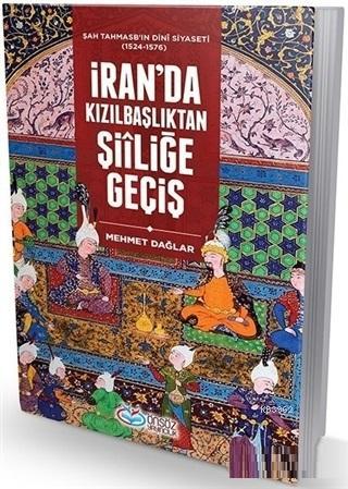 İran'da Kızılbaşkanlıktan Şiıliğe Geçiş; Şah Tahmasb'ın Dini Siyaseti 