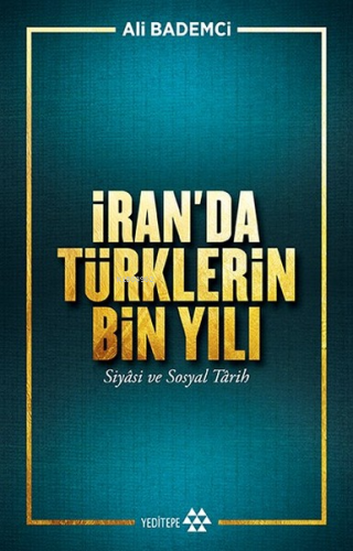 İran'da Türklerin Bin Yılı; Siyasi ve Sosyal Tarih | Ali Bademci | Yed