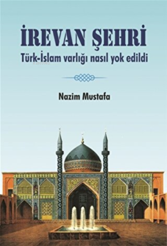 İrevan Şehri Türk - İslam Varlığı Nasıl Yok Edildi | Nazım Mustafa | B