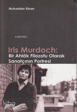 Iris Murdoch: Bir Ahlak Filozofu Olarak Sanatçının Portresi | Mukadder