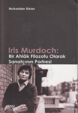 Iris Murdoch: Bir Ahlak Filozofu Olarak Sanatçının Portresi | Mukadder