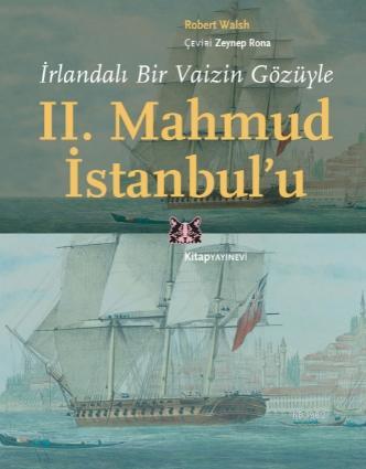 İrlandalı Bir Vaizin Gözüyle II. Mahmud İstanbul'u | Robert Walsh | Ki