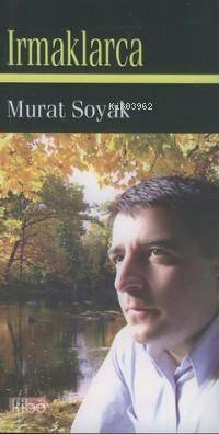 Irmaklarca | Murat Soyak | İlk Kitap