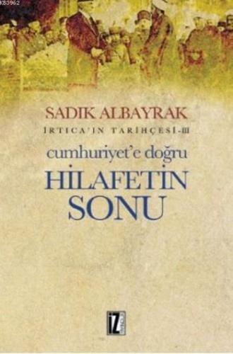 İrticaın Tarihçesi-III Cumhuriyete Doğru Hilafetin Sonu | Sadık Albayr