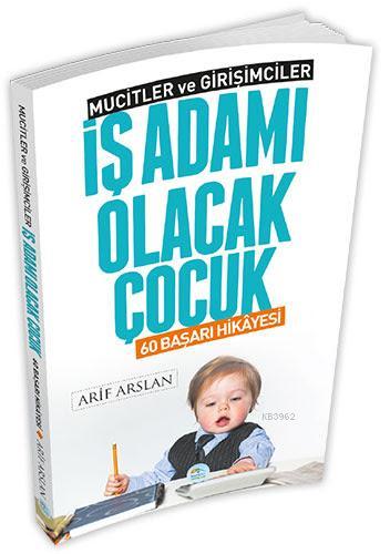 İş Adamı Olacak Çocuk | Arif Arslan | Maviçatı Yayınları