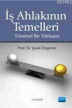 İş Ahlakının Temelleri; Yönetsel Bir Yaklaşım | Şevki Özgener | Nobel 