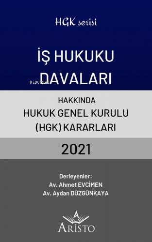 İş Hukuku Davaları Hakkında Hukuk Genel Kurulu Kararları 2021 | Ahmet 