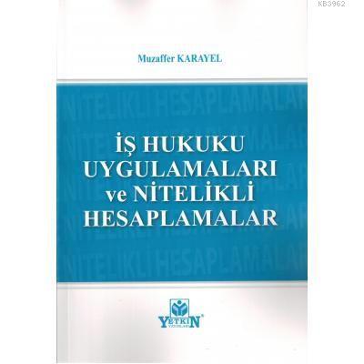 İş Hukuku Uygulamaları ve Nitelikli Hesaplamaları | Muzaffer Karayel |