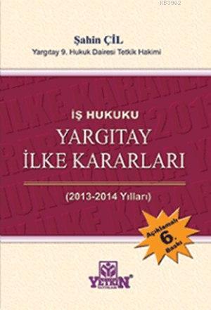 İş Hukuku Yargıtay İlke Kararları 2013 - 2014 | Şahin Çil | Yetkin Yay