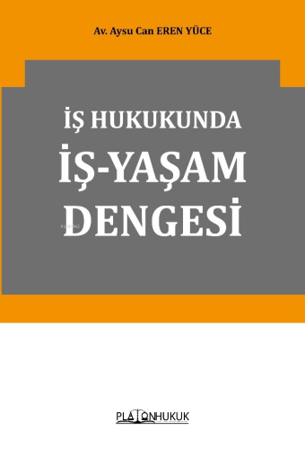 İş Hukukunda İş-Yaşam Dengesi | Aysu Can Eren Yüce | Platon Hukuk Yayı