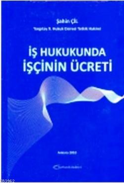 İş Hukukunda İşçinin Ücreti | Şahin Çil | Turhan Kitabevi