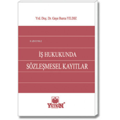 İş Hukukunda Sözleşmesel Kayıtlar | Gaye Burcu Yıldız | Yetkin Yayınla