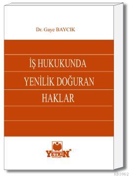 İş Hukukunda Yenilik Doğuran Haklar | Gaye Baycık | Yetkin Yayınları