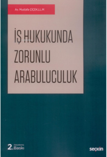 İş Hukukunda Zorunlu Arabuluculuk | Mustafa Çiçek | Seçkin Yayıncılık