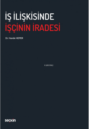 İş İlişkisinde İşçinin İradesi | Hande Heper | Seçkin Yayıncılık