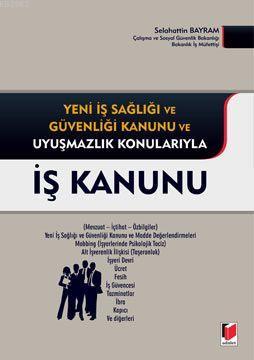 İş Kanunu; Yeni İş Sağlığı ve Güvenliği Kanunu ve Uyuşmazlık Konularıy