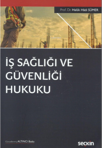 İş Sağlığı ve Güvenliği Hukuku | Haluk Hadi Sümer | Seçkin Yayıncılık