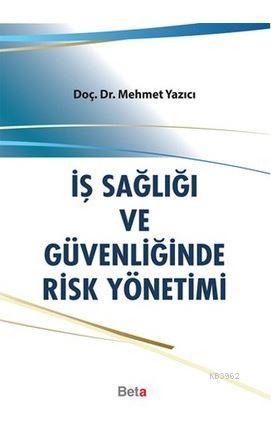 İş sağlığı ve Güvenliğinde Risk Yönetimi | Mehmet Yazıcı | Beta Basım 