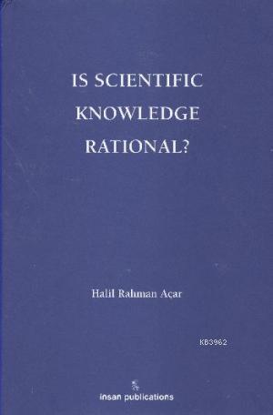 Is Scientific Knowledge Rational? | Halil Rahman Açar | İnsan Publicat