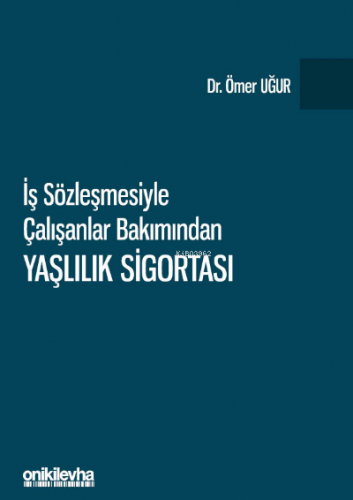 İş Sözleşmesiyle Çalışanlar Bakımından Yaşlılık Sigortası | Ömer Uğur 