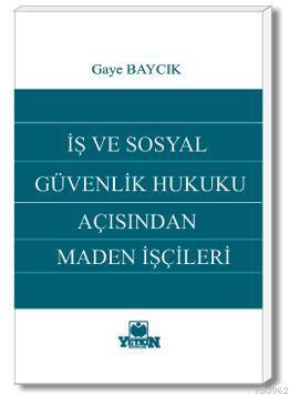 İş ve Sosyal Güvenlik Hukuku Açısından Maden İşçileri | Gaye Baycık | 