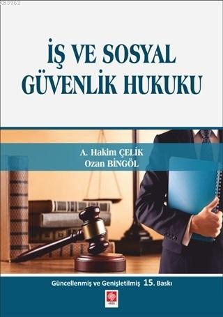 İş ve Sosyal Güvenlik Hukuku | A. Hakim Çelik | Ekin Kitabevi Yayınlar