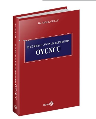 İş ve Sosyal Güvenlik Hukukunda Oyuncu | Aysel Gülle | Beta Akademik