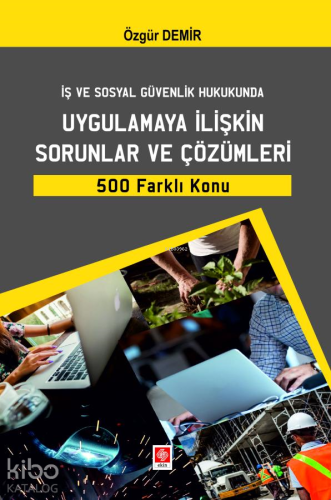 İş ve Sosyal Güvenlik Hukukunda Uygulamaya İlişkin Sorunlar ve Çözümle