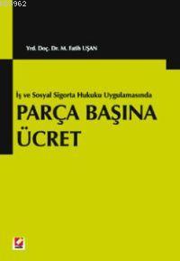 İş ve Sosyal Sigortalar Hukuku Uygulamasında Parça Başına Ücret | M. F