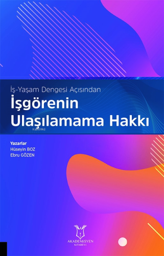 İş-Yaşam Dengesi Açısından İşgörenin Ulaşılamama Hakkı | Hüseyin Boz |