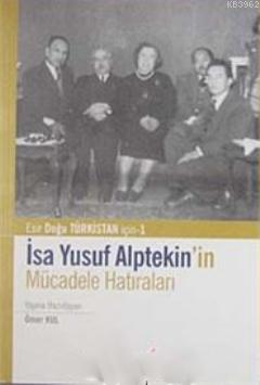 İsa Yusuf Alptekin'in Mücadele Hatıraları; Doğu Türkistan İçin 1 | Öme