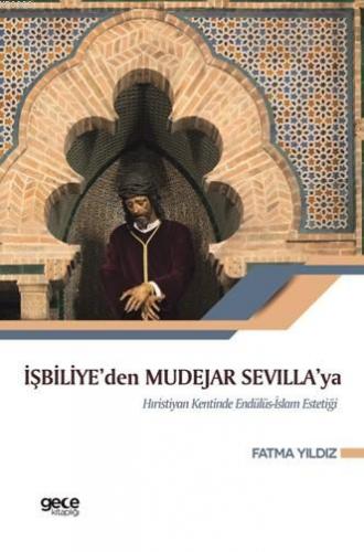 İşbiliye'den Mudejar Sevilla'ya; Hıristiyan Kentinde Endülüs İslam Est