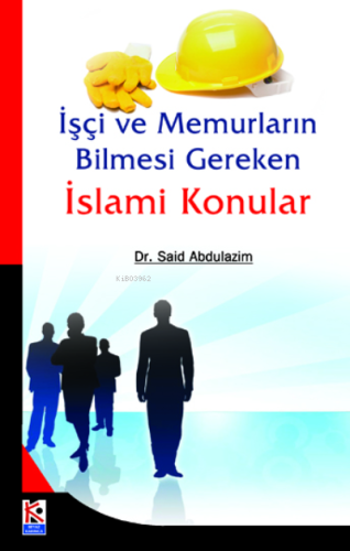 İşçi ve Memurların Bilmesi Gereken İslami Konular | Said Abdulazim | K