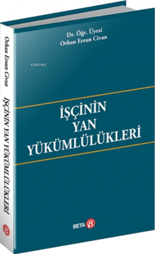 İşçinin Yan Yükümlülükleri | Orhan Ersun Civan | Beta Basım Yayın