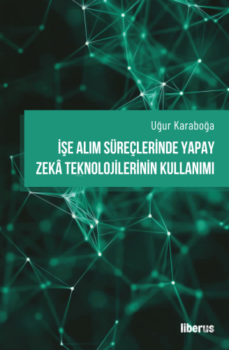 İşe Alım Süreçlerinde Yapay Zekâ Teknolojilerinin Kullanımı | Uğur Kar