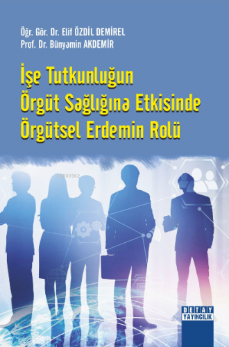 İşe Tutkunluğun Örgüt Sağlığına Etkisinde Örgütsel Erdemin Rolü | Büny